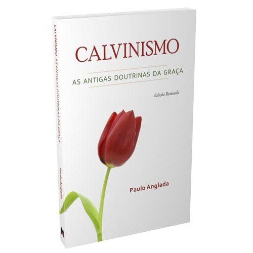 Calvinismo: As Antigas Doutrinas Da Graça - Paulo Anglada – Livraria ...