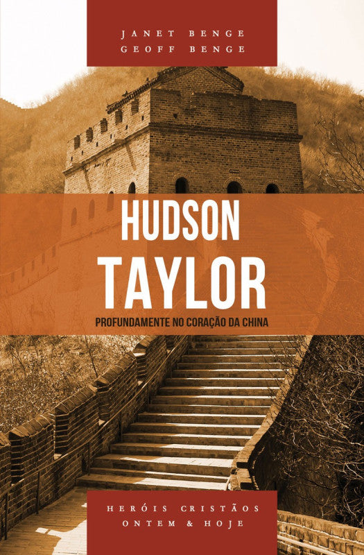 Heróis Cristãos - Hudson Taylor: Profundamente no Coração da China - Janet e Geoff Benge
