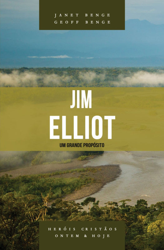 Heróis Cristãos - Jim Elliot: Um Grande Propósito - Janet e Geoff Benge