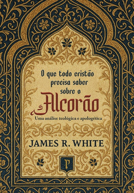 O que Todo Cristão Precisa Saber Sobre o Alcorão - James R. White