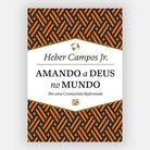 Amando a Deus no Mundo - Heber Campos Jr - Fiel - Capa Dura