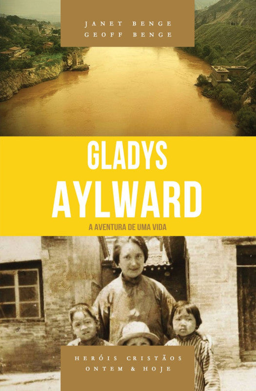 Heróis Cristãos - Gladys Aylward: A Aventura de uma Vida - Janet e Geoff Benge