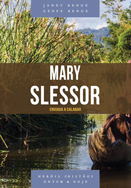 Heróis Cristãos - Mary Slessor: Enviada a Calabar - Janet e Geoff Benge