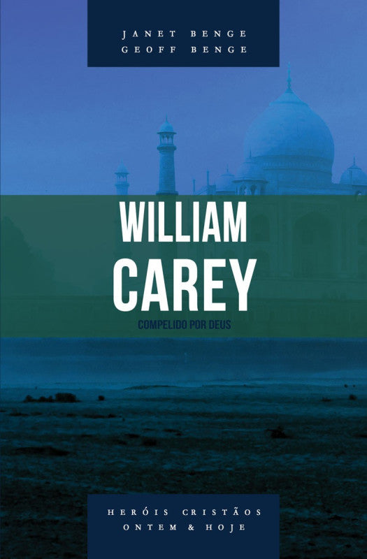 Heróis Cristãos - William Carey: Compelido por Deus - Janet e Geoff Benge