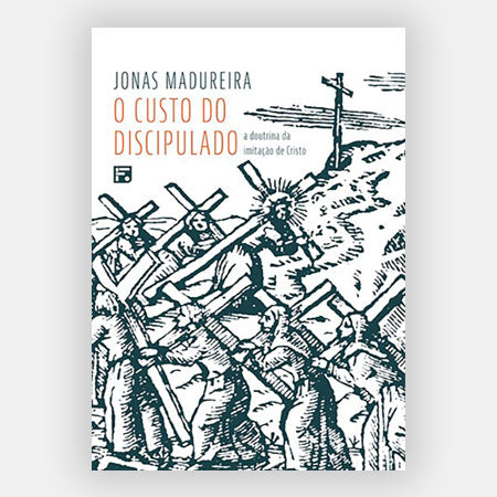 O Custo do Discipulado - Jonas Madureira - Editora Fiel