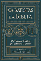 Os Batistas e a Bíblia - L. Russ Bush e Thomas J. Nettles