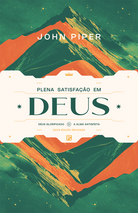 Plena Satisfação em Deus - 2ª Edição - John Piper - Fiel