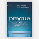Pregue - Mark Dever e Greg Gilbert - 9Marcas - Editora Fiel