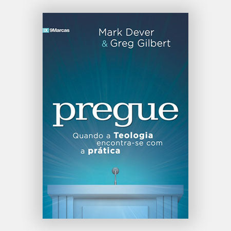 Pregue - Mark Dever e Greg Gilbert - 9Marcas - Editora Fiel