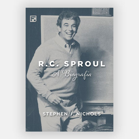 R.C. Sproul: A Biografia - Stephen Nichols - Fiel - Capa Dura