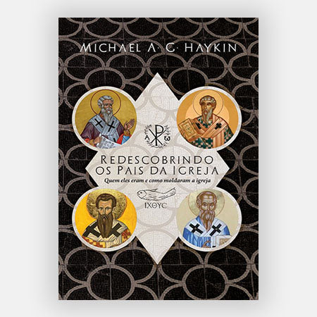 Redescobrindo os Pais da Igreja - Michael Haykin - Fiel