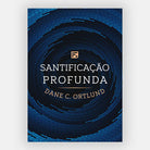 Santificação Profunda - Dane Ortlund - Editora Fiel