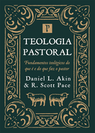 Teologia Pastoral: Fundamentos Teológicos do que é e do que faz um Pastor - Daniel L. Akin e R. Scott Pace