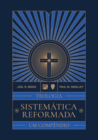 Teologia Sistemática Reformada: Um Compêndio - Joel Beeke e Paul Smalley