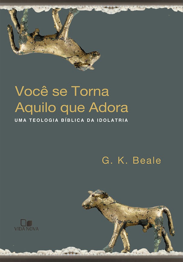 Voce se Torna Aquilo que Adora - G. K. Beale